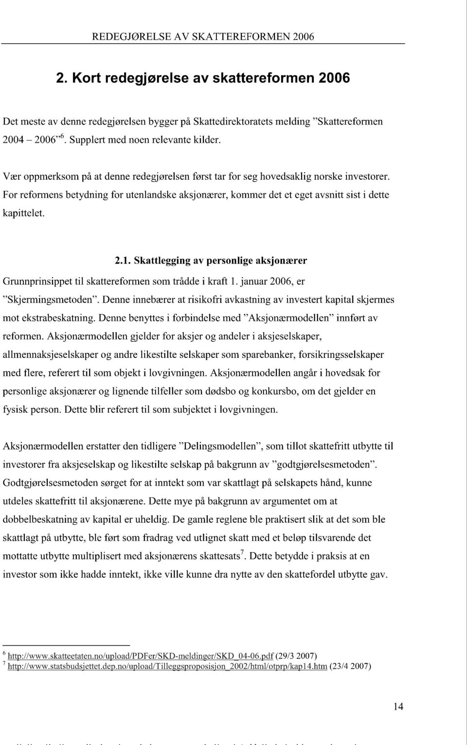 Vær oppmerksom på at denne redegjørelsen fmst tar for seg hovedsaklig norske investorer. For reformens betydning for utenlandske aksjonærer, kommer det et eget avsnitt sist i dette kapittelet. 2.1.