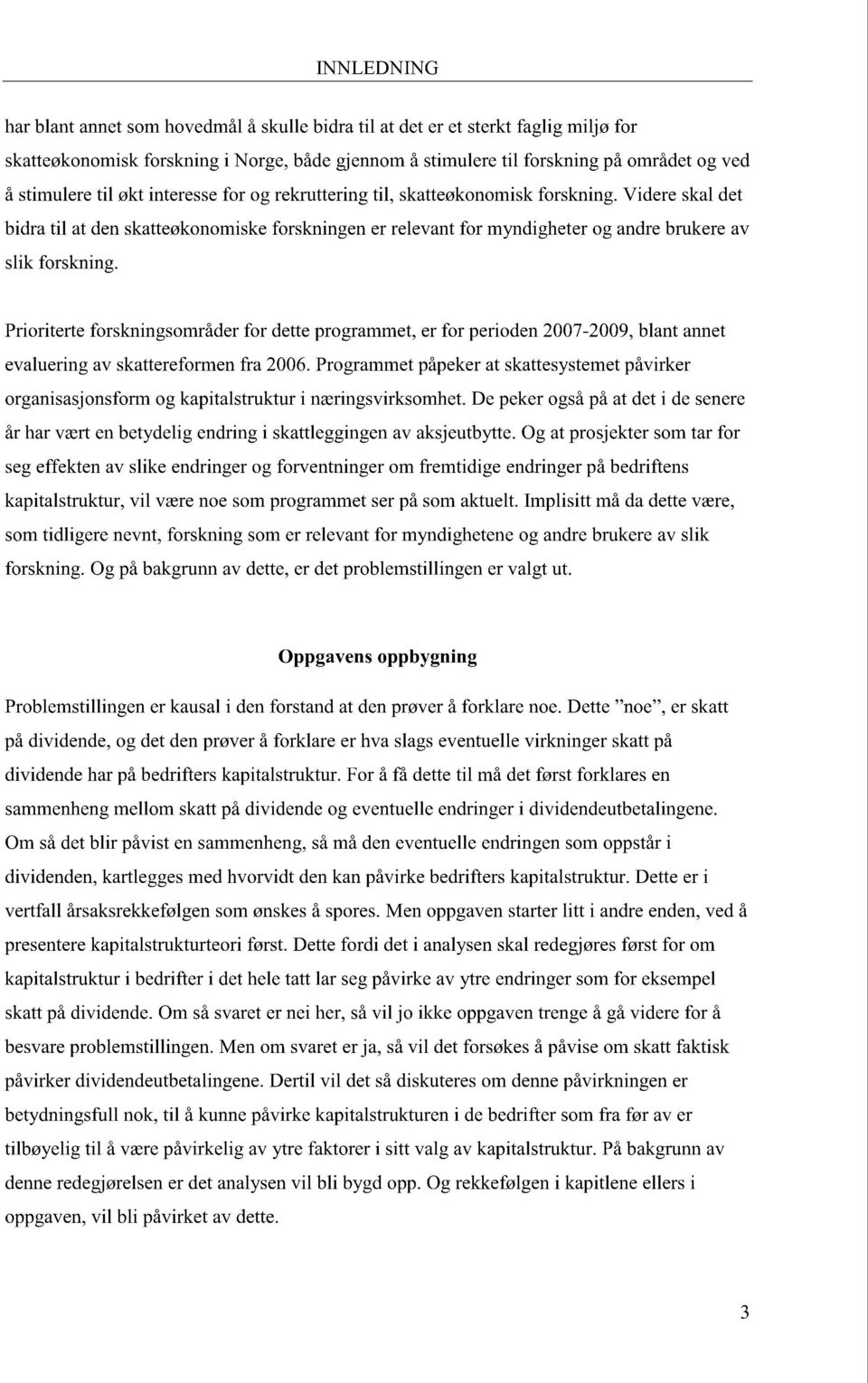 Prioriterte forskningsområder for dette programmet, er for perioden 2007-2009, blant annet evaluering av skattereformen fra 2006.