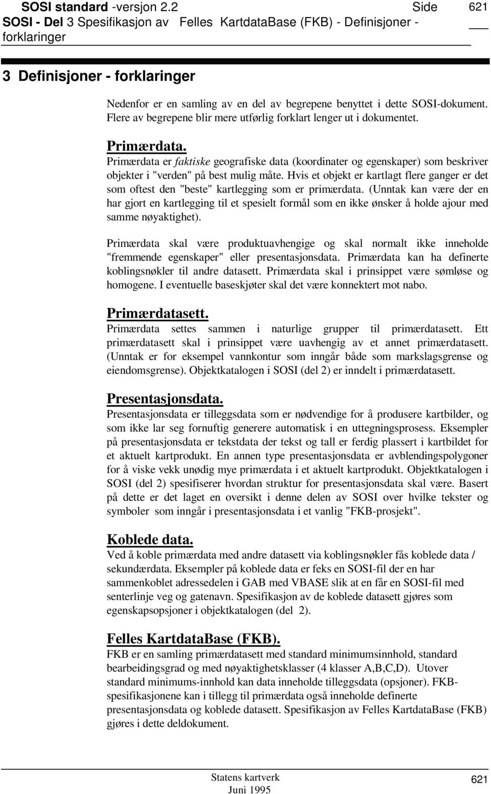 Primærdata er faktiske geografiske data (koordinater og egenskaper) som beskriver objekter i "verden" på best mulig måte.