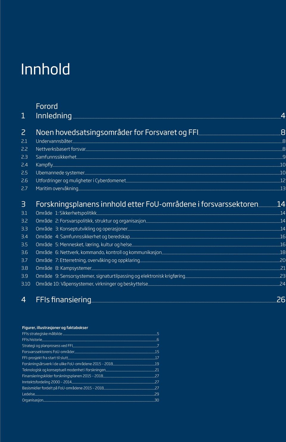 1 Område 1: Sikkerhetspolitikk 14 3.2 Område 2: Forsvarspolitikk, struktur og organisasjon 14 3.3 Område 3: Konseptutvikling og operasjoner 14 3.4 Område 4: Samfunnssikkerhet og beredskap 16 3.