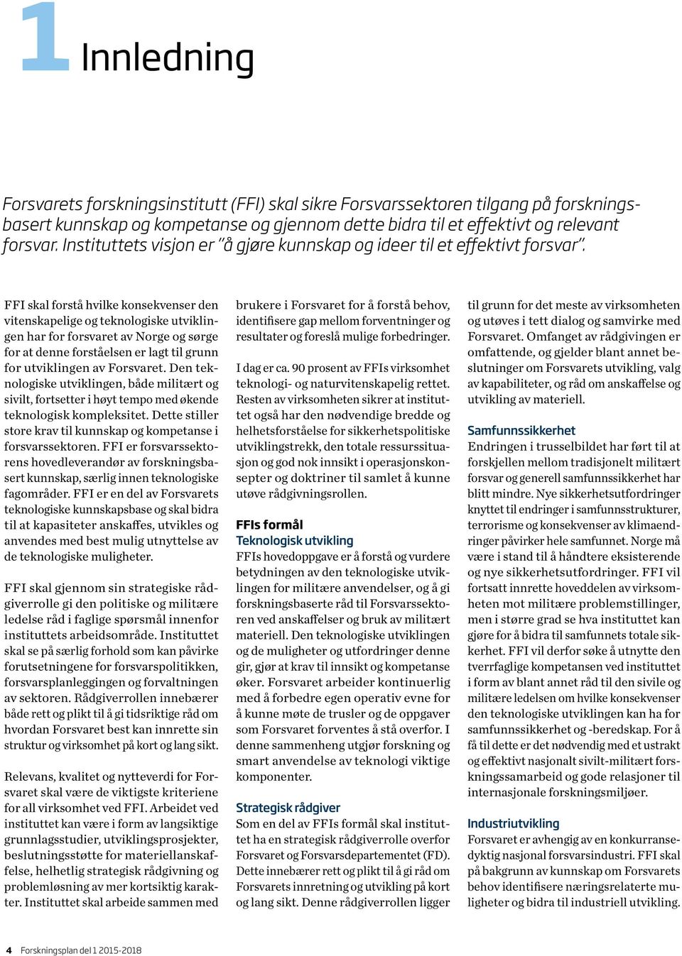 FFI skal forstå hvilke konsekvenser den vitenskapelige og teknologiske utviklingen har for forsvaret av Norge og sørge for at denne forståelsen er lagt til grunn for utviklingen av Forsvaret.