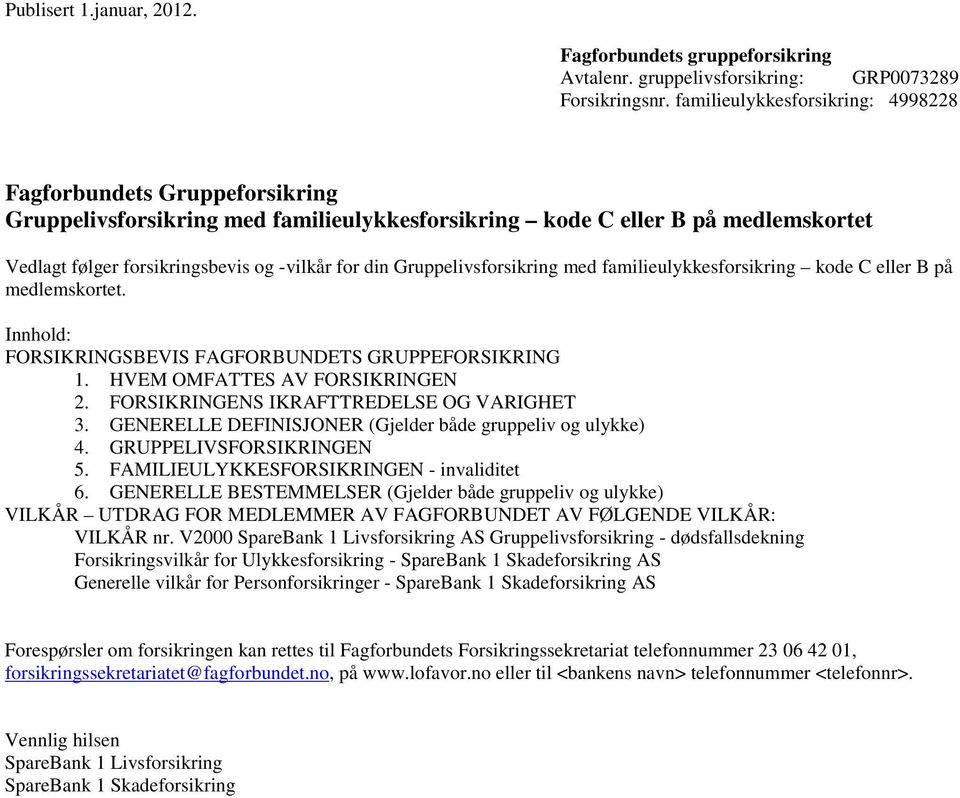 Gruppelivsforsikring med familieulykkesforsikring kode C eller B på medlemskortet. Innhold: FORSIKRINGSBEVIS FAGFORBUNDETS GRUPPEFORSIKRING 1. HVEM OMFATTES AV FORSIKRINGEN 2.