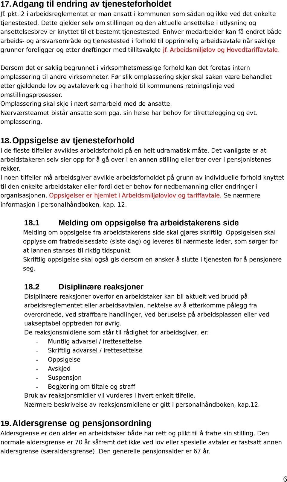 Enhver medarbeider kan få endret både arbeids- og ansvarsområde og tjenestested i forhold til opprinnelig arbeidsavtale når saklige grunner foreligger og etter drøftinger med tillitsvalgte jf.