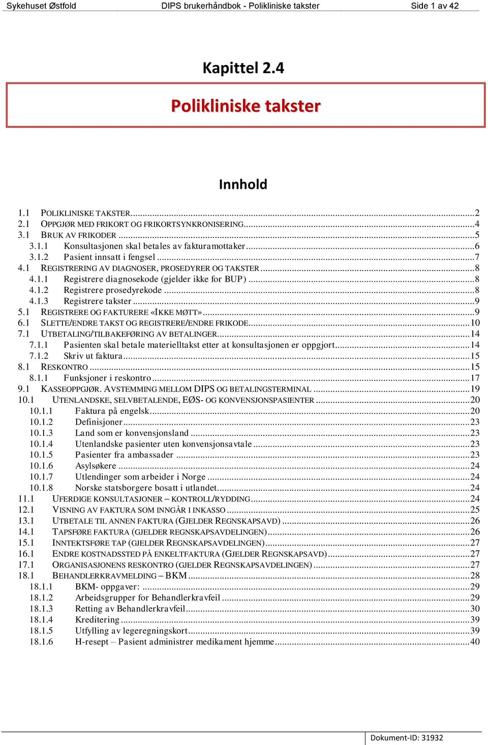 .. 8 4.1.2 Registrere prosedyrekode... 8 4.1.3 Registrere takster... 9 5.1 REGISTRERE OG FAKTURERE «IKKE MØTT»... 9 6.1 SLETTE/ENDRE TAKST OG REGISTRERE/ENDRE FRIKODE... 10 7.