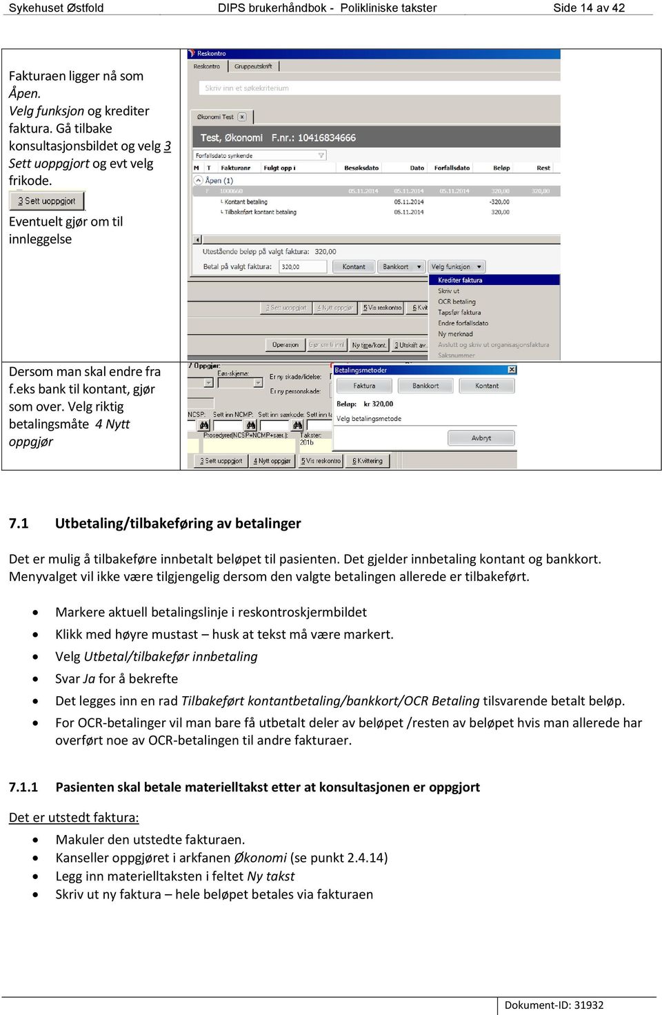 Velg riktig betalingsmåte 4 Nytt oppgjør 7.1 Utbetaling/tilbakeføring av betalinger Det er mulig å tilbakeføre innbetalt beløpet til pasienten. Det gjelder innbetaling kontant og bankkort.