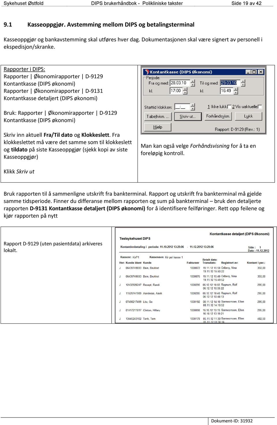 Rapporter i DIPS: Rapporter Økonomirapporter D-9129 Kontantkasse (DIPS økonomi) Rapporter Økonomirapporter D-9131 Kontantkasse detaljert (DIPS økonomi) Bruk: Rapporter Økonomirapporter D-9129