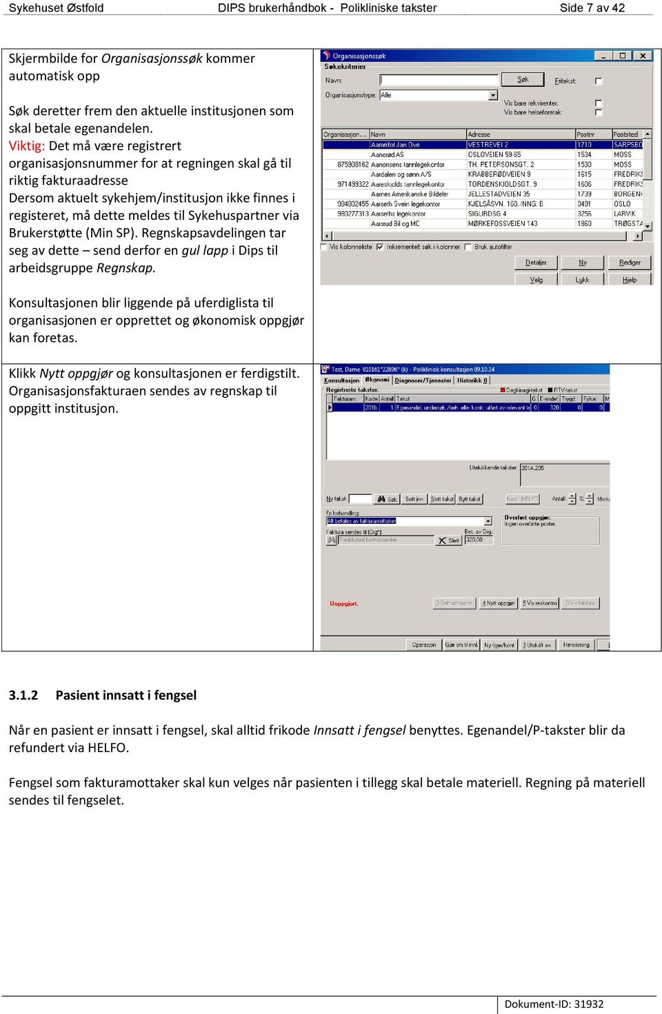 Viktig: Det må være registrert organisasjonsnummer for at regningen skal gå til riktig fakturaadresse Dersom aktuelt sykehjem/institusjon ikke finnes i registeret, må dette meldes til Sykehuspartner