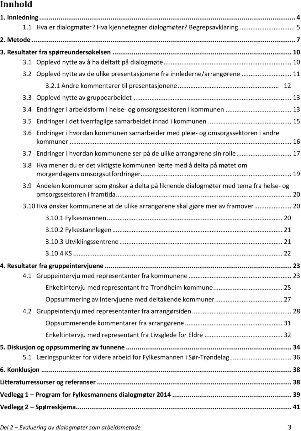 3 Opplevd nytte av gruppearbeidet... 13 3.4 Endringer i arbeidsform i helse- og omsorgssektoren i kommunen... 13 3.5 Endringer i det tverrfaglige samarbeidet innad i kommunen... 15 3.