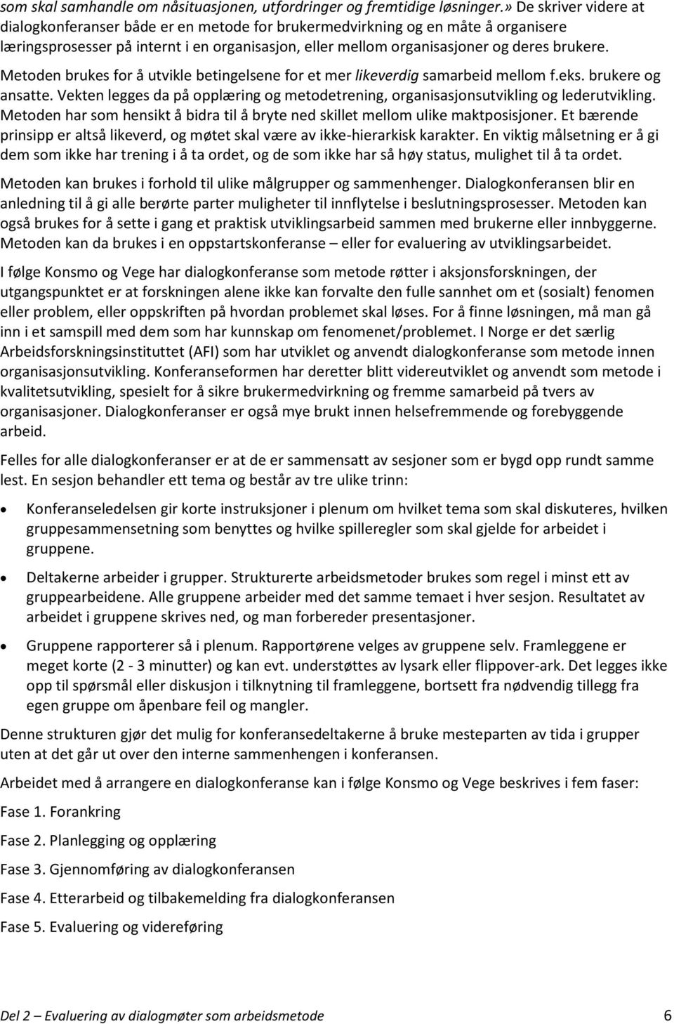 Metoden brukes for å utvikle betingelsene for et mer likeverdig samarbeid mellom f.eks. brukere og ansatte. Vekten legges da på opplæring og metodetrening, organisasjonsutvikling og lederutvikling.