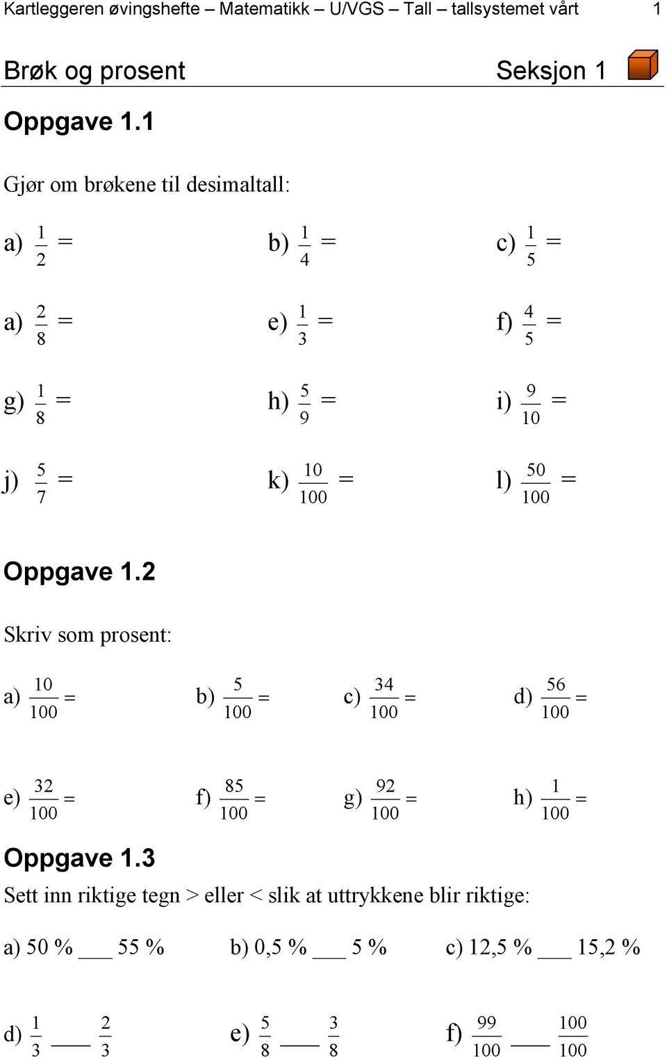 0 = l) 0 = 7 Oppgave.2 Skriv som prosent: 0 a) = b) = 4 c) = 6 d) = 2 e) = 8 f) = 92 g) = h) = Oppgave.