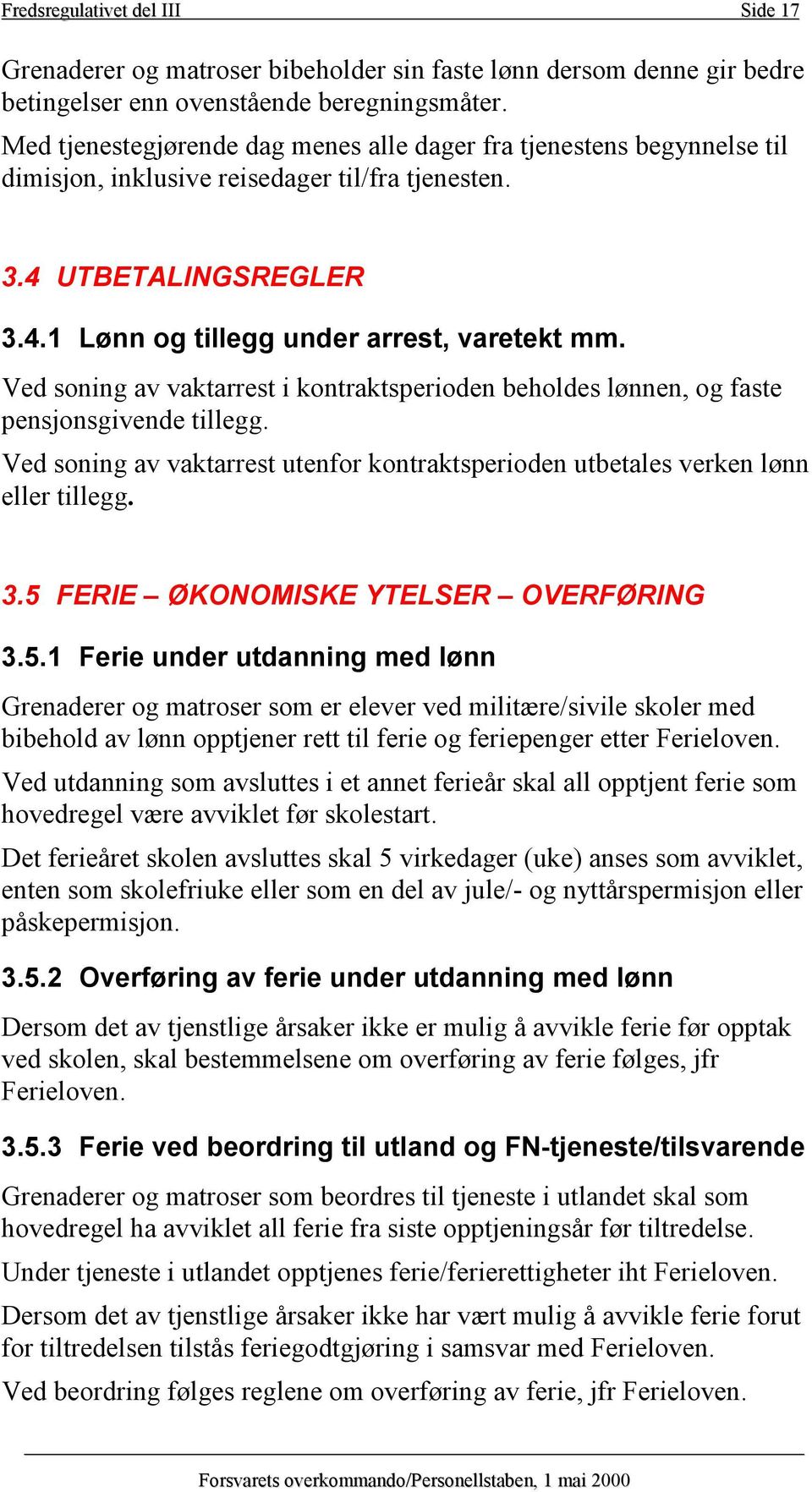 Ved soning av vaktarrest i kontraktsperioden beholdes lønnen, og faste pensjonsgivende tillegg. Ved soning av vaktarrest utenfor kontraktsperioden utbetales verken lønn eller tillegg. 3.