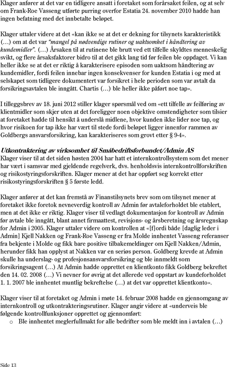 Klager uttaler videre at det «kan ikke se at det er dekning for tilsynets karakteristikk ( ) om at det var mangel på nødvendige rutiner og uaktsomhet i håndtering av kundemidler.