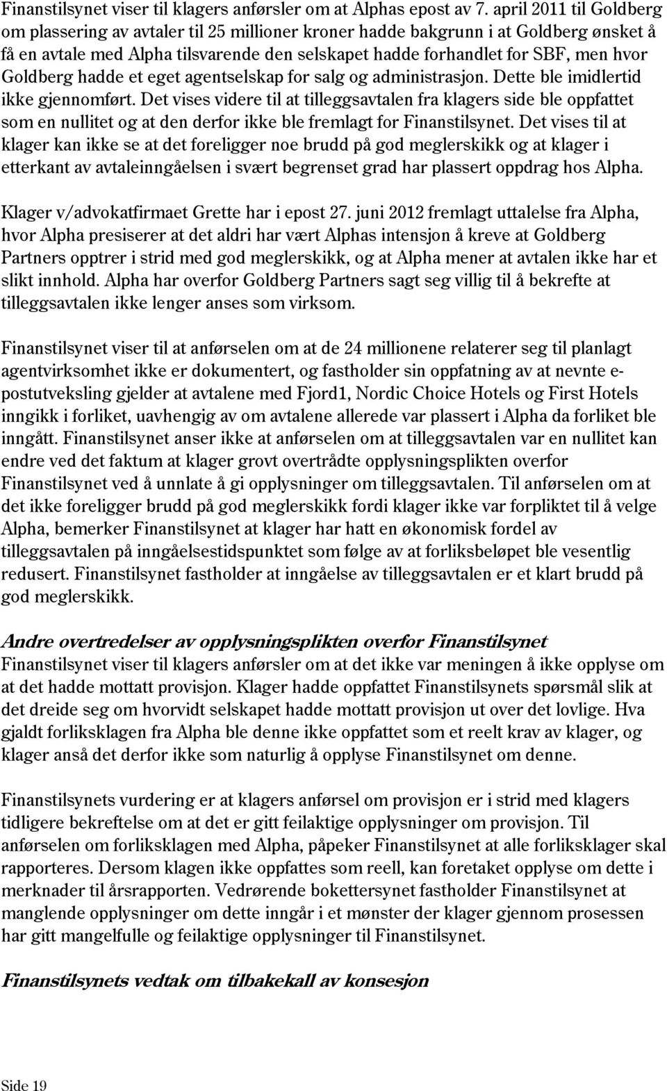 Goldberg hadde et eget agentselskap for salg og administrasjon. Dette ble imidlertid ikke gjennomført.