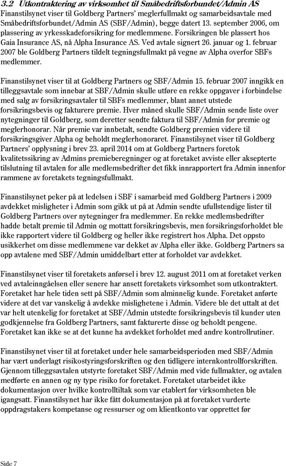 februar 2007 ble Goldberg Partners tildelt tegningsfullmakt på vegne av Alpha overfor SBFs medlemmer. Finanstilsynet viser til at Goldberg Partners og SBF/Admin 15.