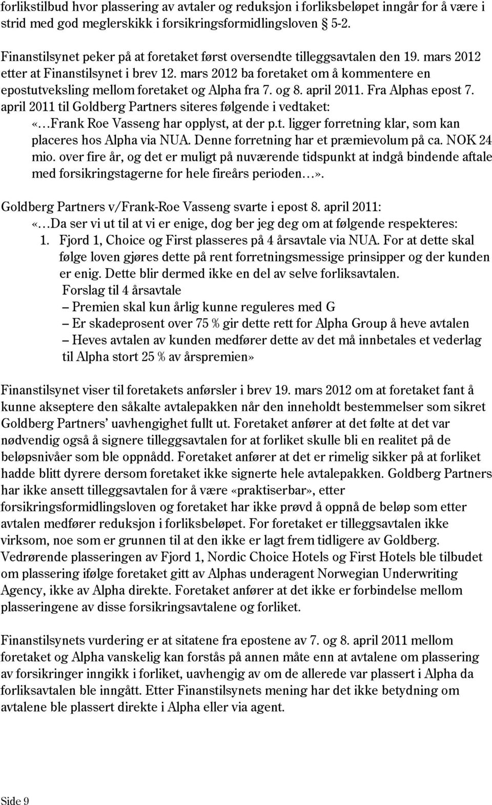 mars 2012 ba foretaket om å kommentere en epostutveksling mellom foretaket og Alpha fra 7. og 8. april 2011. Fra Alphas epost 7.