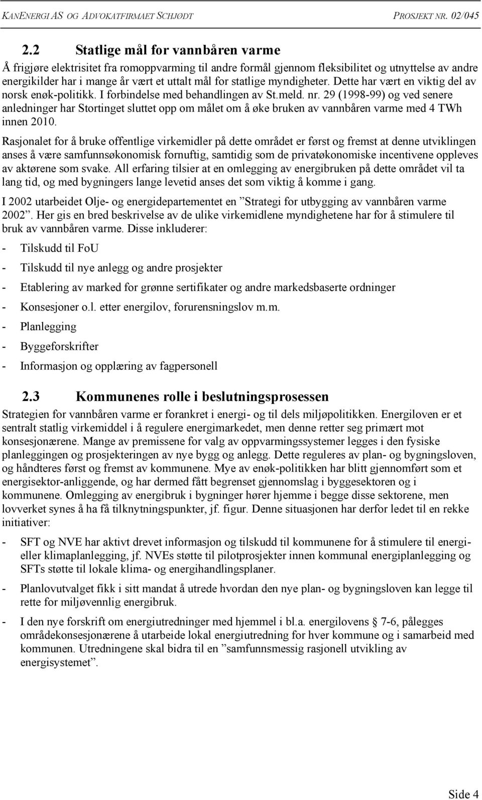 29 (1998-99) og ved senere anledninger har Stortinget sluttet opp om målet om å øke bruken av vannbåren varme med 4 TWh innen 2010.