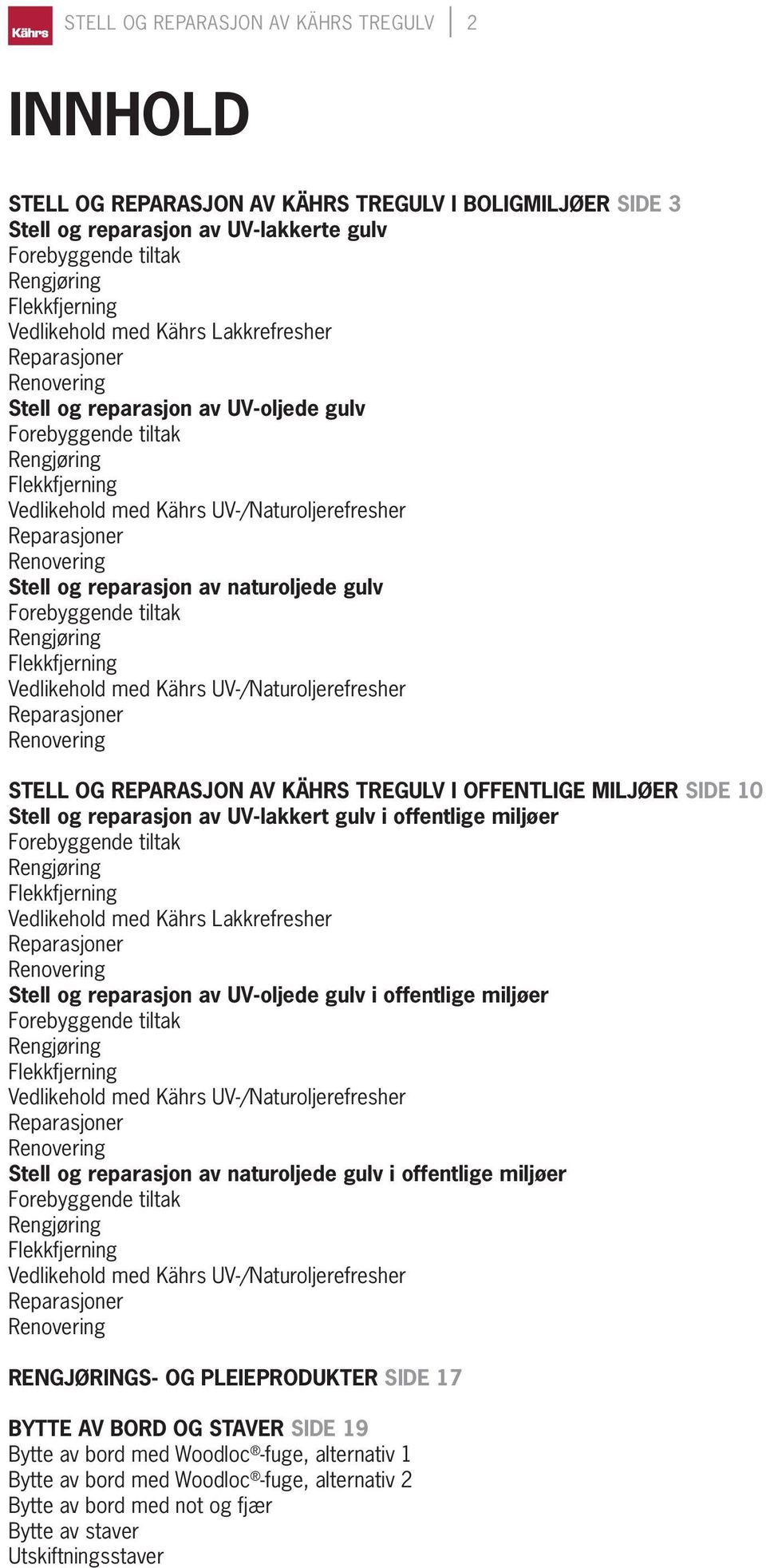 OFFENTLIGE MILJØER SIDE 10 Stell og reparasjon av UV-lakkert gulv i offentlige miljøer Vedlikehold med Kährs Lakkrefresher Stell og reparasjon av UV-oljede gulv i offentlige miljøer Vedlikehold med