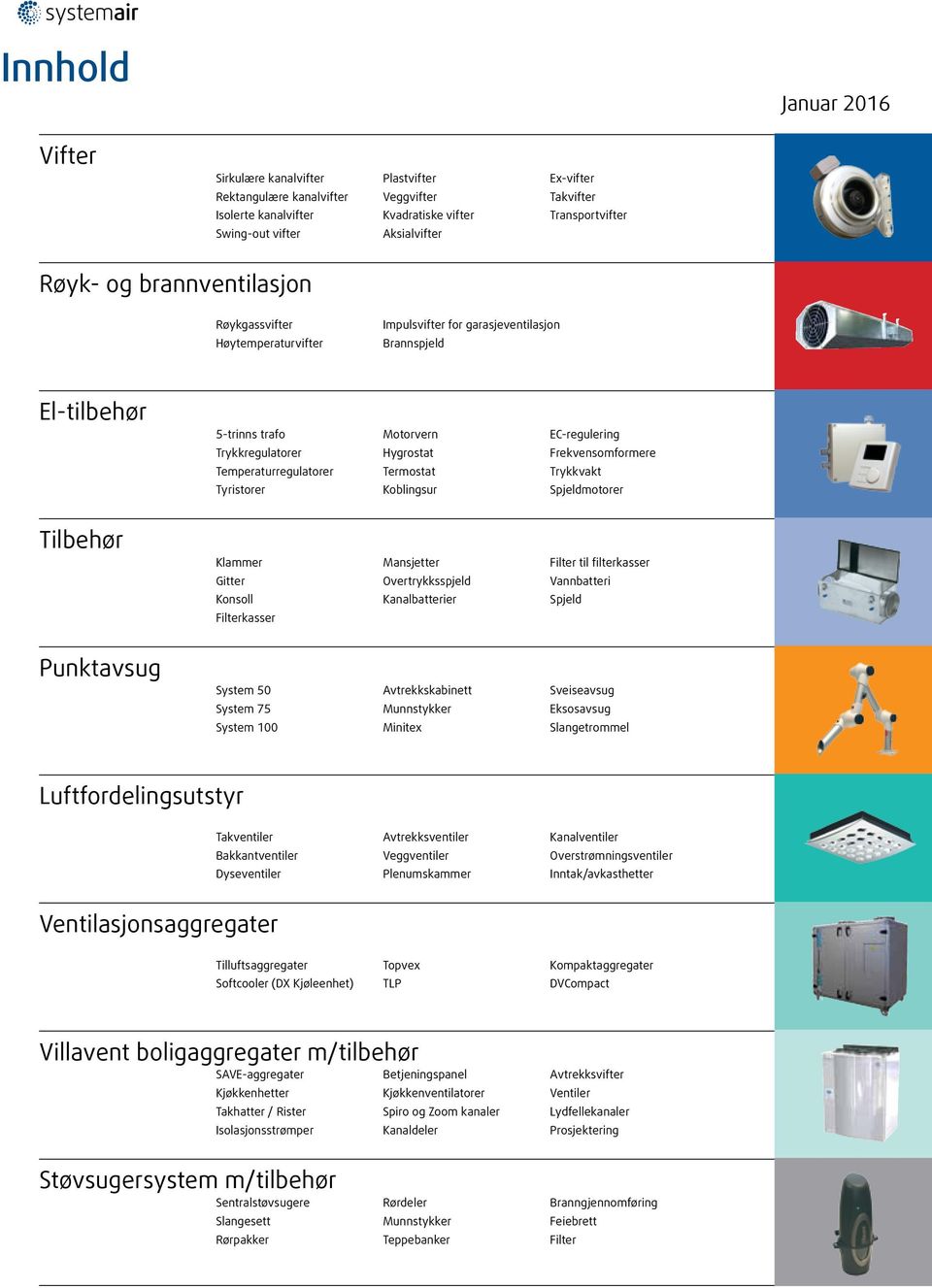 Trykkregulatorer Hygrostat Frekvensomformere Temperaturregulatorer Termostat Trykkvakt Tyristorer Koblingsur Spjeldmotorer Klammer Mansjetter Filter til filterkasser Gitter Overtrykksspjeld