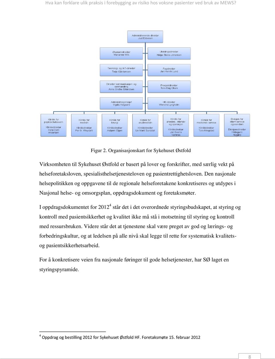 pasientrettighetsloven. Den nasjonale helsepolitikken og oppgavene til de regionale helseforetakene konkretiseres og utdypes i Nasjonal helse- og omsorgsplan, oppdragsdokument og foretaksmøter.