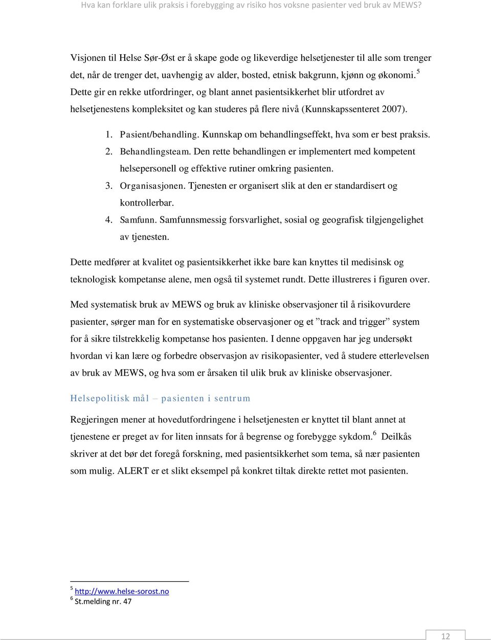 Kunnskap om behandlingseffekt, hva som er best praksis. 2. Behandlingsteam. Den rette behandlingen er implementert med kompetent helsepersonell og effektive rutiner omkring pasienten. 3.