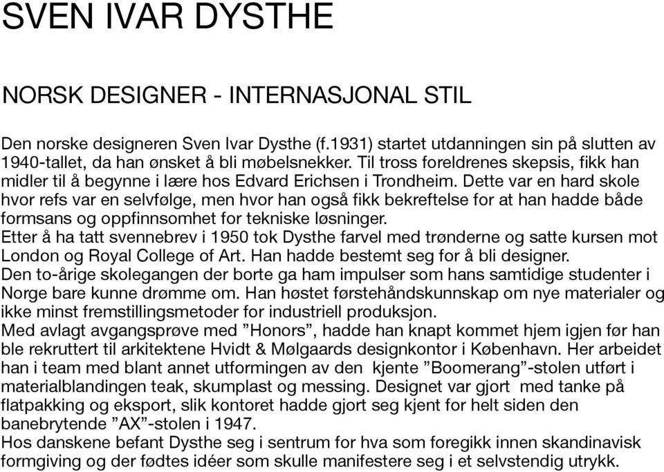 Dette var en hard skole hvor refs var en selvfølge, men hvor han også fikk bekreftelse for at han hadde både formsans og oppfinnsomhet for tekniske løsninger.