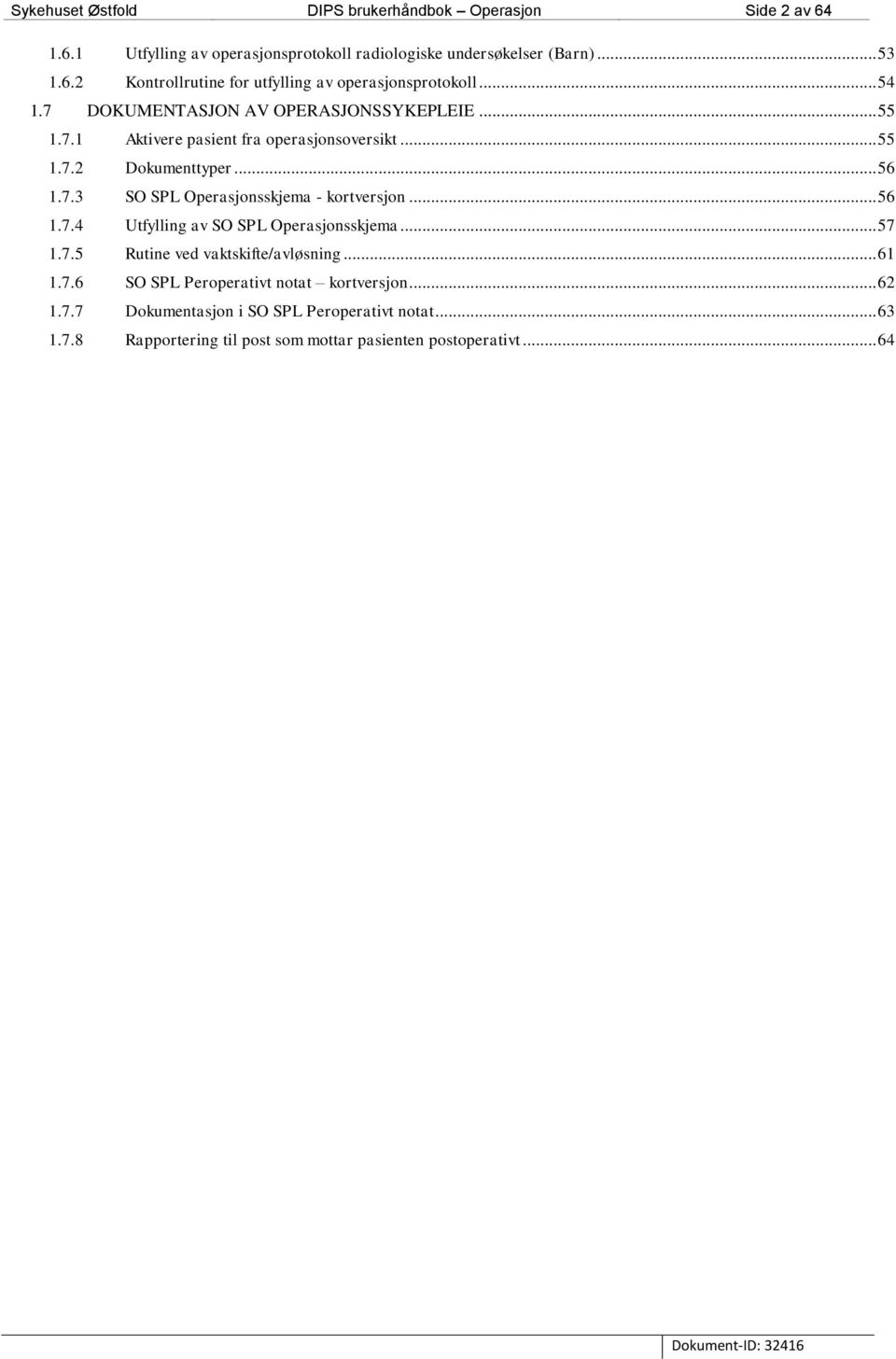 .. 56 1.7.4 Utfylling av SO SPL Operasjonsskjema... 57 1.7.5 Rutine ved vaktskifte/avløsning... 61 1.7.6 SO SPL Peroperativt notat kortversjon... 62 1.7.7 Dokumentasjon i SO SPL Peroperativt notat.