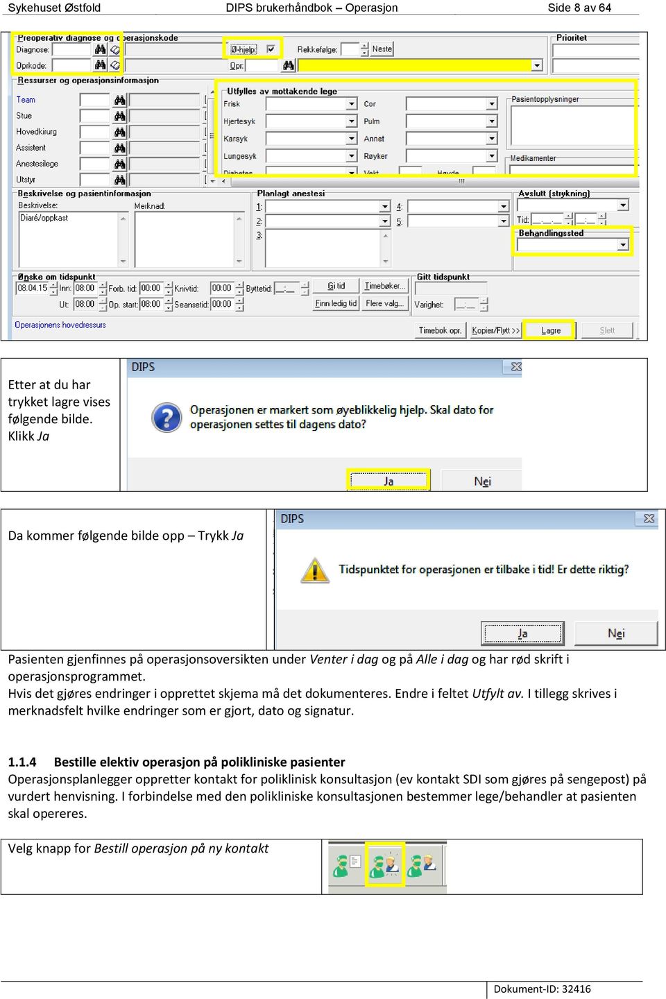 Hvis det gjøres endringer i opprettet skjema må det dokumenteres. Endre i feltet Utfylt av. I tillegg skrives i merknadsfelt hvilke endringer som er gjort, dato og signatur. 1.