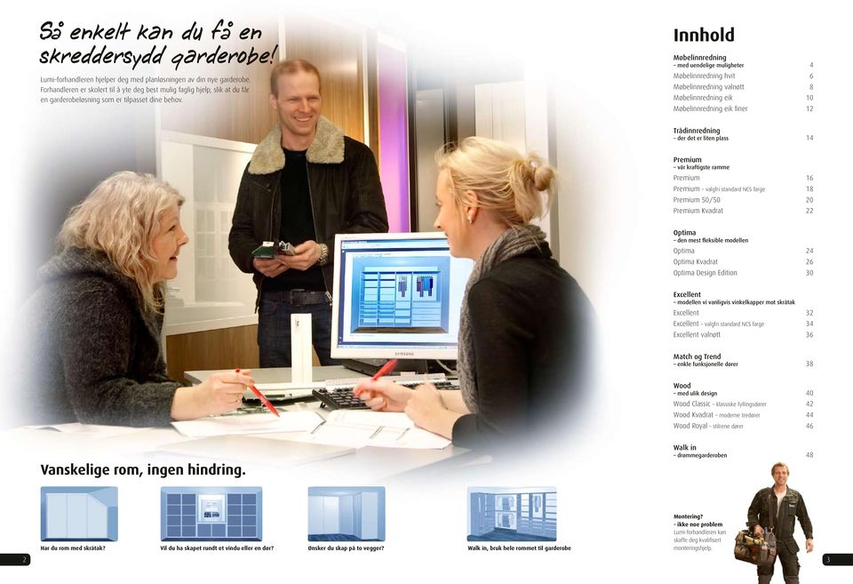 Innhold Møbelinnredning med uendelige muligheter 4 Møbelinnredning hvit 6 Møbelinnredning valnøtt 8 Møbelinnredning eik 10 Møbelinnredning eik finer 12 Trådinnredning der det er liten plass 14