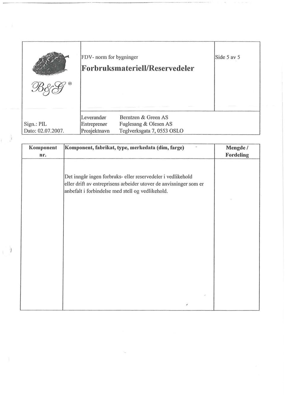 nr. Komponent, fabrikat, type, merkedata (dim, farge) - Mengde/ Fordeling Det itmgår ingen forbruks- eller