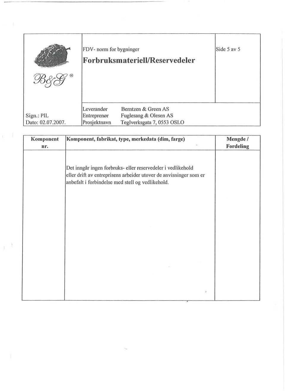 Ill". Komponent, fabrikat, type, merkedata (dim, farge) - Mengde l Fordeling Det inngår ingen forbruks- eller