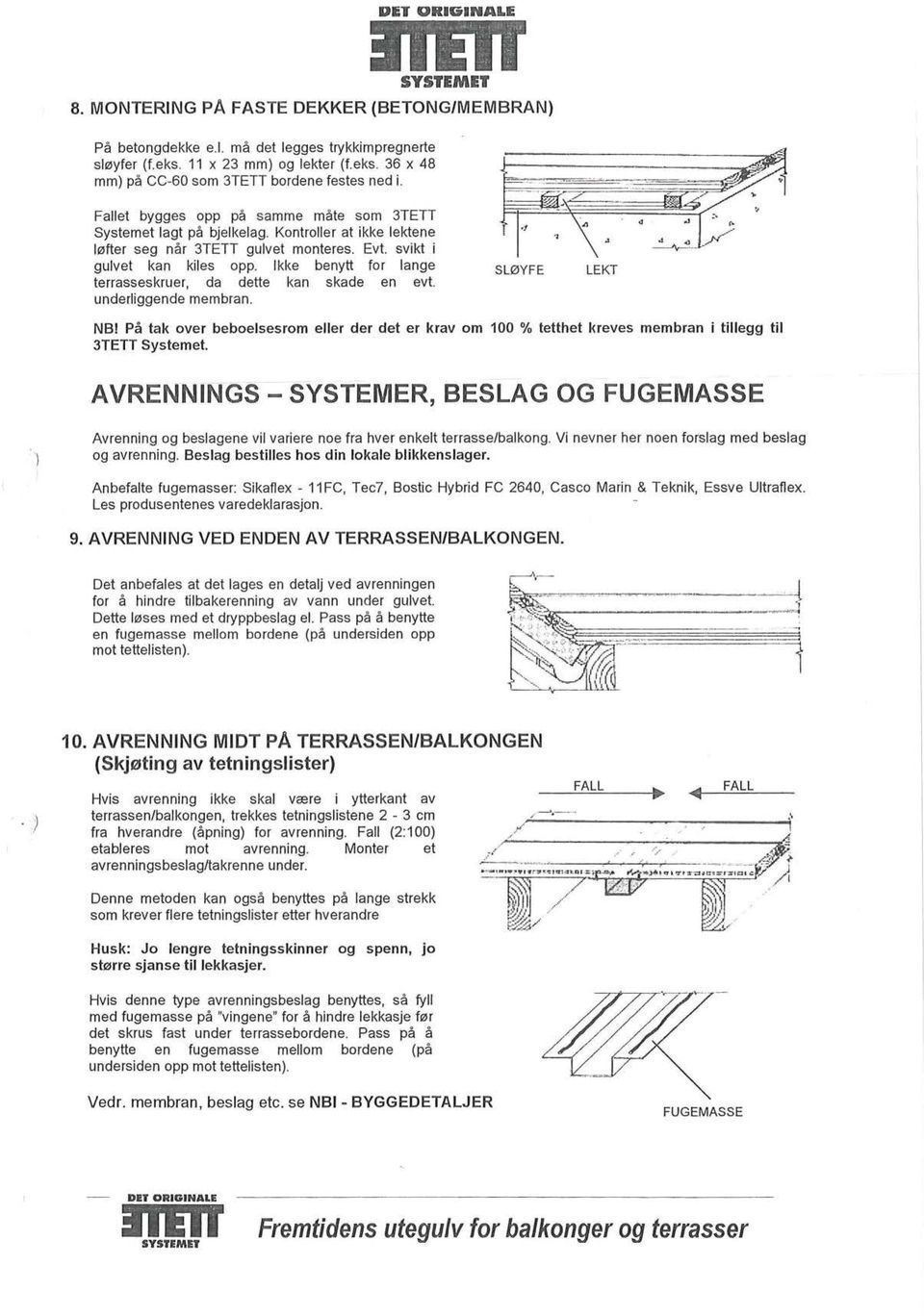 Ikke benytt for lange terrasseskruer, da dette kan skade en evt. underliggende membran. SLØYFE LEKT NB!