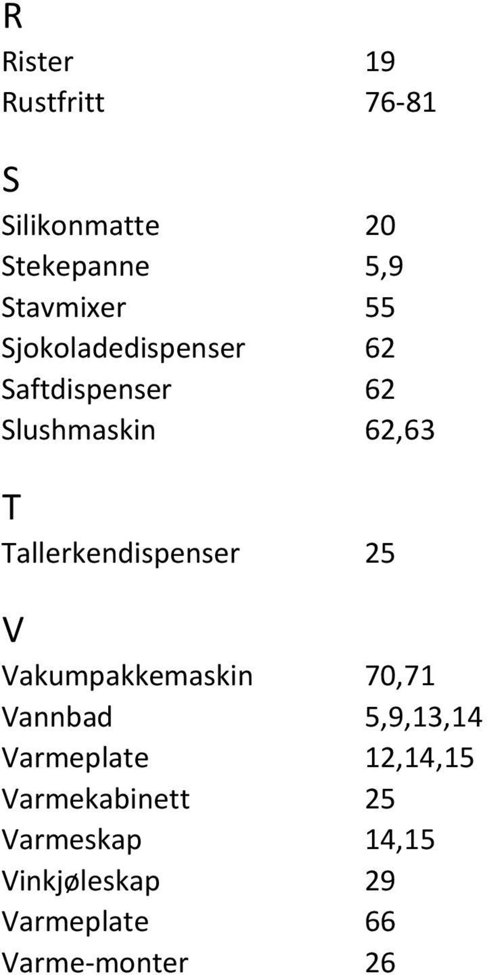 Tallerkendispenser 25 V Vakumpakkemaskin 70,71 Vannbad 5,9,13,14