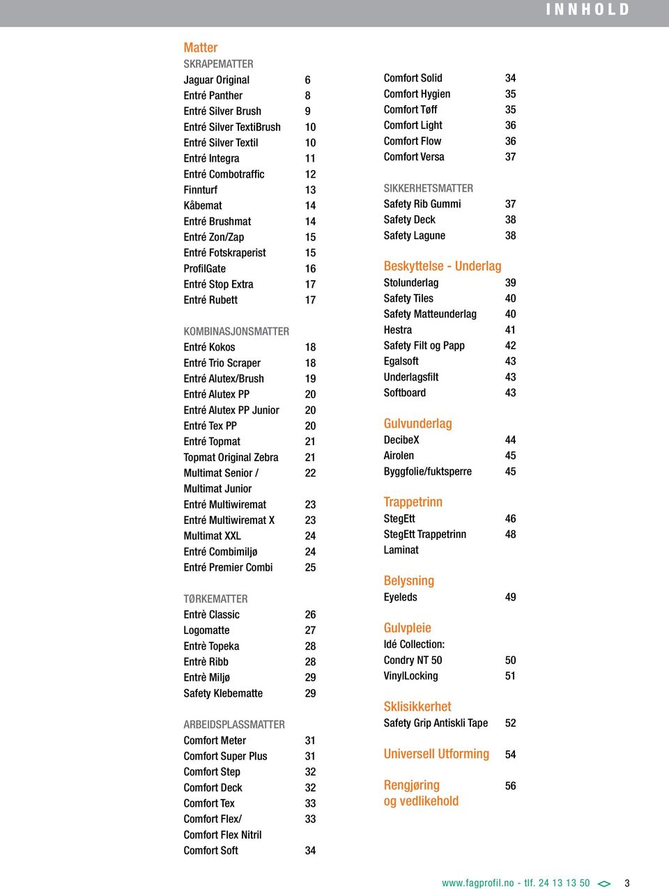 Entré Alutex PP 20 Entré Alutex PP Junior 20 Entré Tex PP 20 Entré Topmat 21 Topmat Original Zebra 21 Multimat Senior / 22 Multimat Junior Entré Multiwiremat 23 Entré Multiwiremat X 23 Multimat XXL