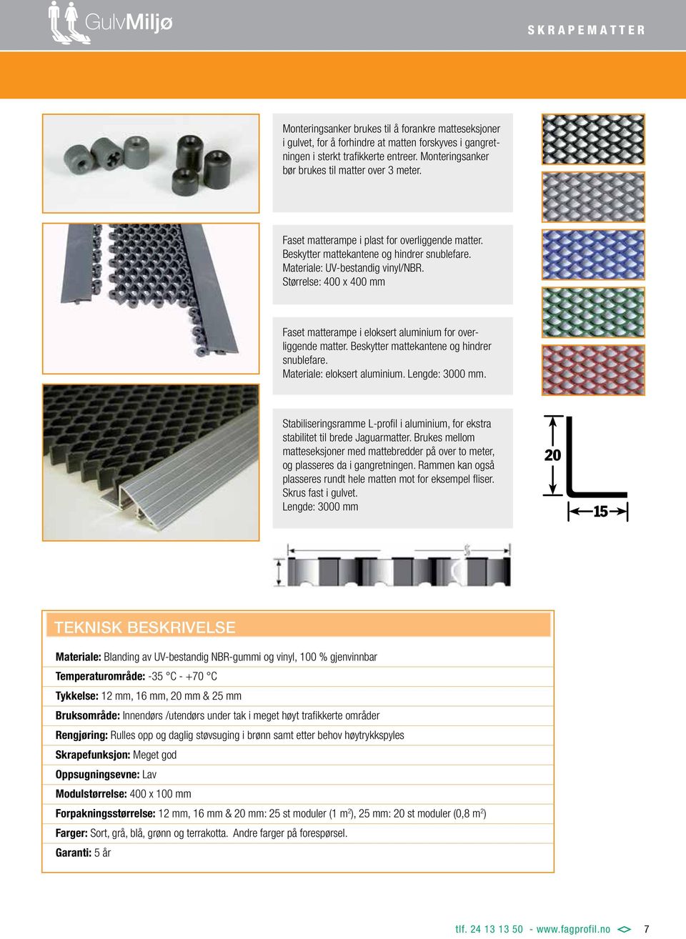 Størrelse: 400 x 400 mm Faset matterampe i eloksert aluminium for overliggende matter. Beskytter mattekantene og hindrer snublefare. Materiale: eloksert aluminium. Lengde: 3000 mm.