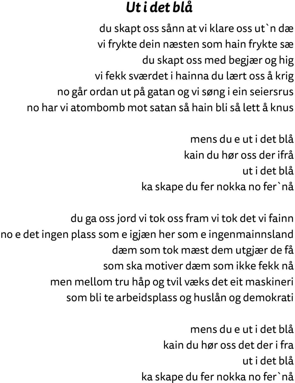 du ga oss jord vi tok oss fram vi tok det vi fainn no e det ingen plass som e igjæn her som e ingenmainnsland dæm som tok mæst dem utgjær de få som ska motiver dæm som ikke fekk nå men