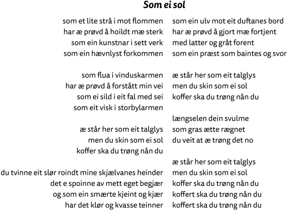 begjær og som ein smærte kjeint og kjær har det klør og kvasse teinner som ein ulv mot eit duftanes bord har æ prøvd å gjort mæ fortjent med latter og gråt forent som ein præst som baintes og svor æ