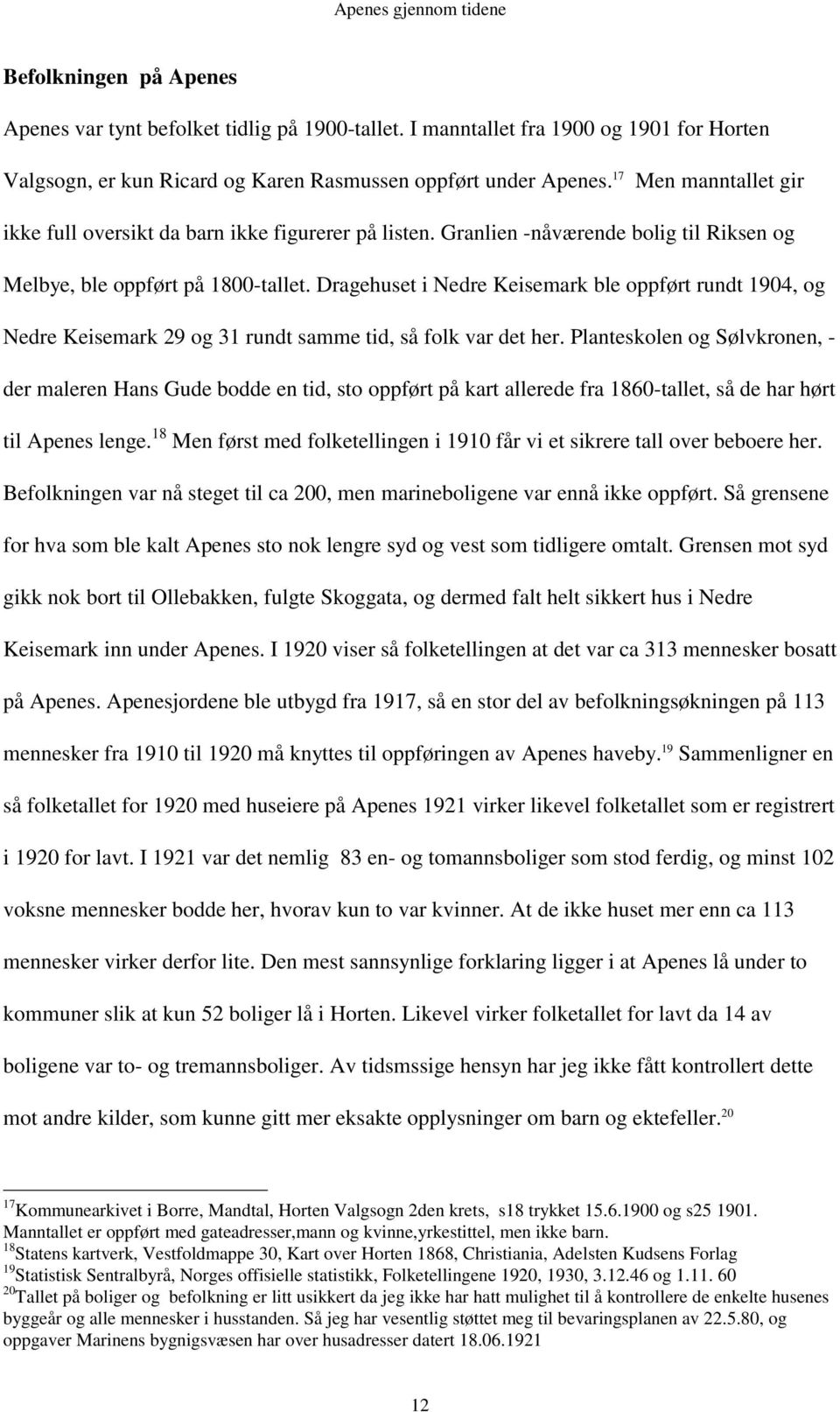 Dragehuset i Nedre Keisemark ble oppført rundt 1904, og Nedre Keisemark 29 og 31 rundt samme tid, så folk var det her.