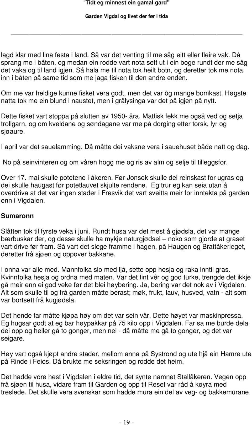 Høgste natta tok me ein blund i naustet, men i grålysinga var det på igjen på nytt. Dette fisket vart stoppa på slutten av 1950- åra.