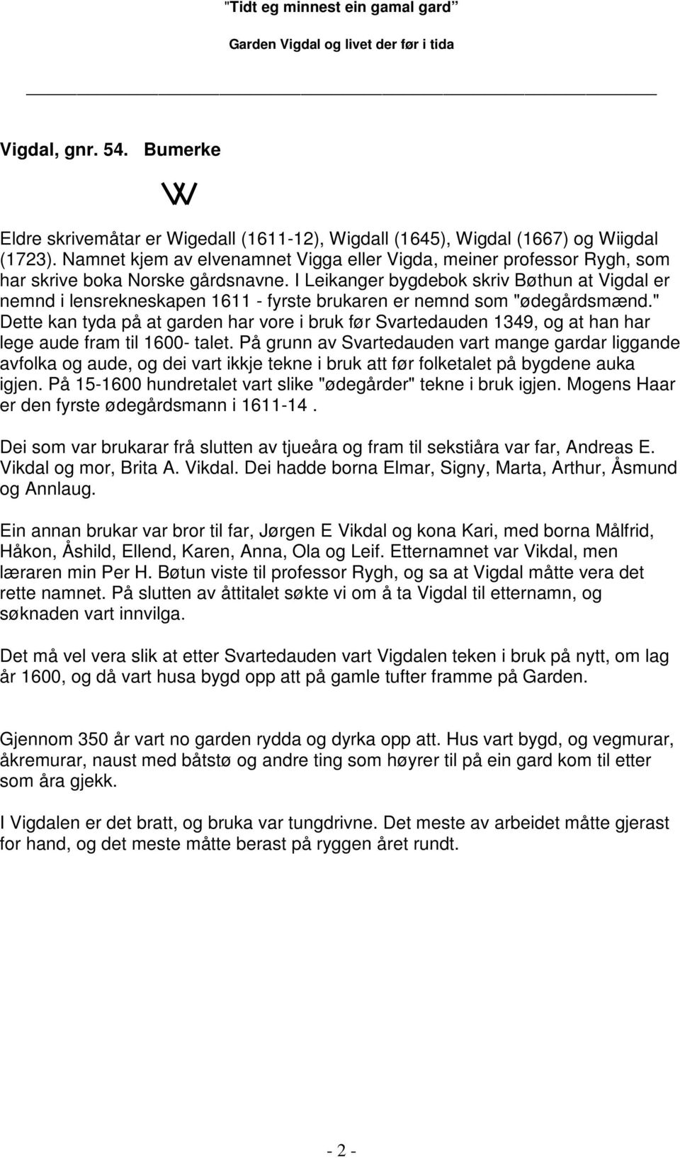 I Leikanger bygdebok skriv Bøthun at Vigdal er nemnd i lensrekneskapen 1611 - fyrste brukaren er nemnd som "ødegårdsmænd.