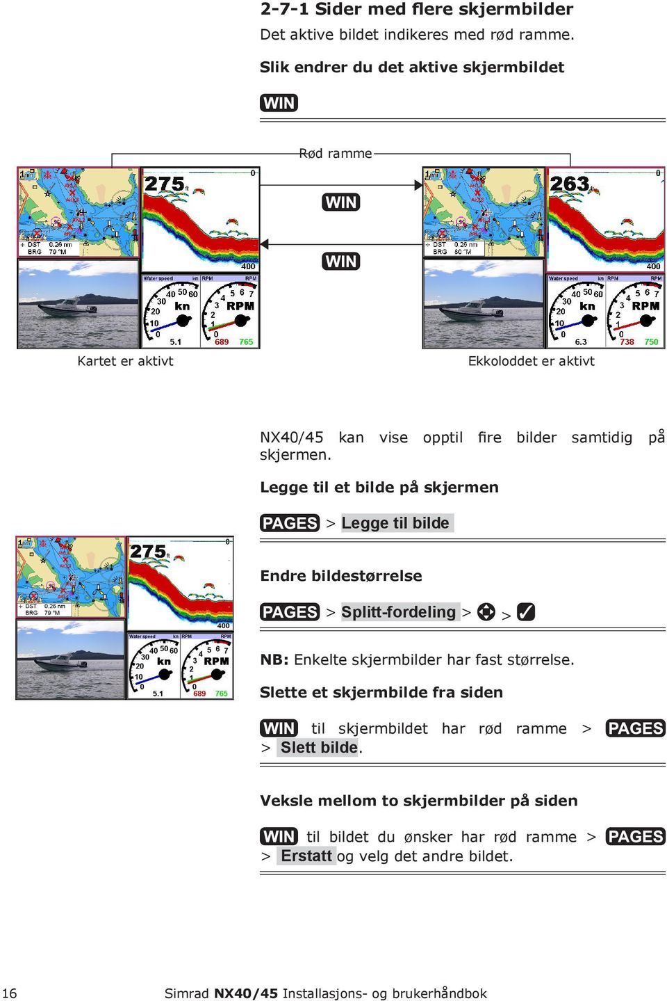 Legge til et bilde på skjermen > Legge til bilde Endre bildestørrelse > Splitt-fordeling > > NB: Enkelte skjermbilder har fast størrelse.