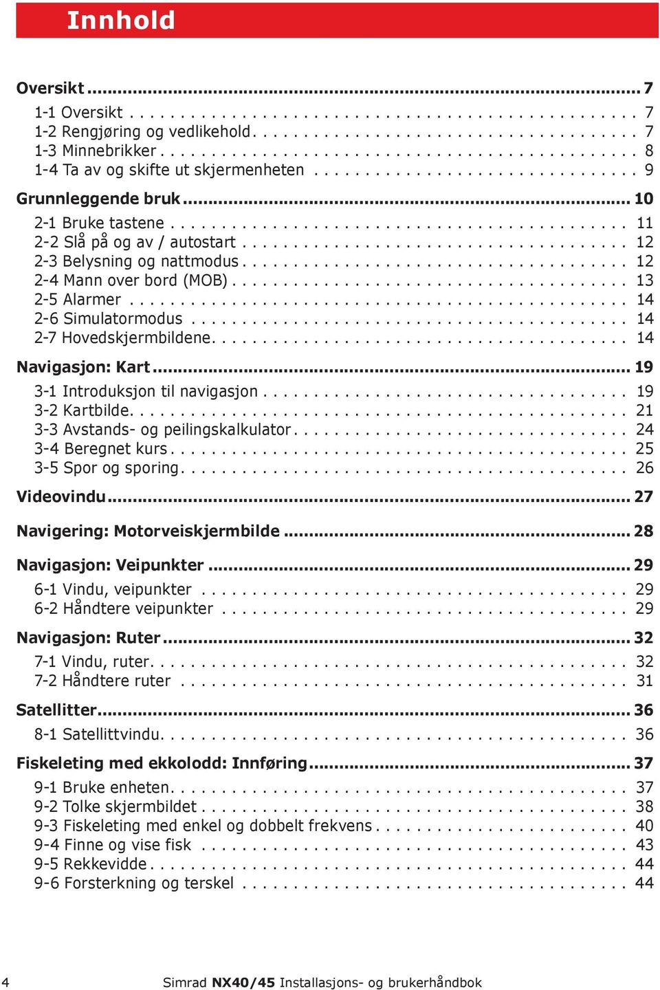 .. 19 3-1 Introduksjon til navigasjon... 19 3-2 Kartbilde... 21 3-3 Avstands- og peilingskalkulator... 24 3-4 Beregnet kurs... 25 3-5 Spor og sporing... 26 Videovindu.