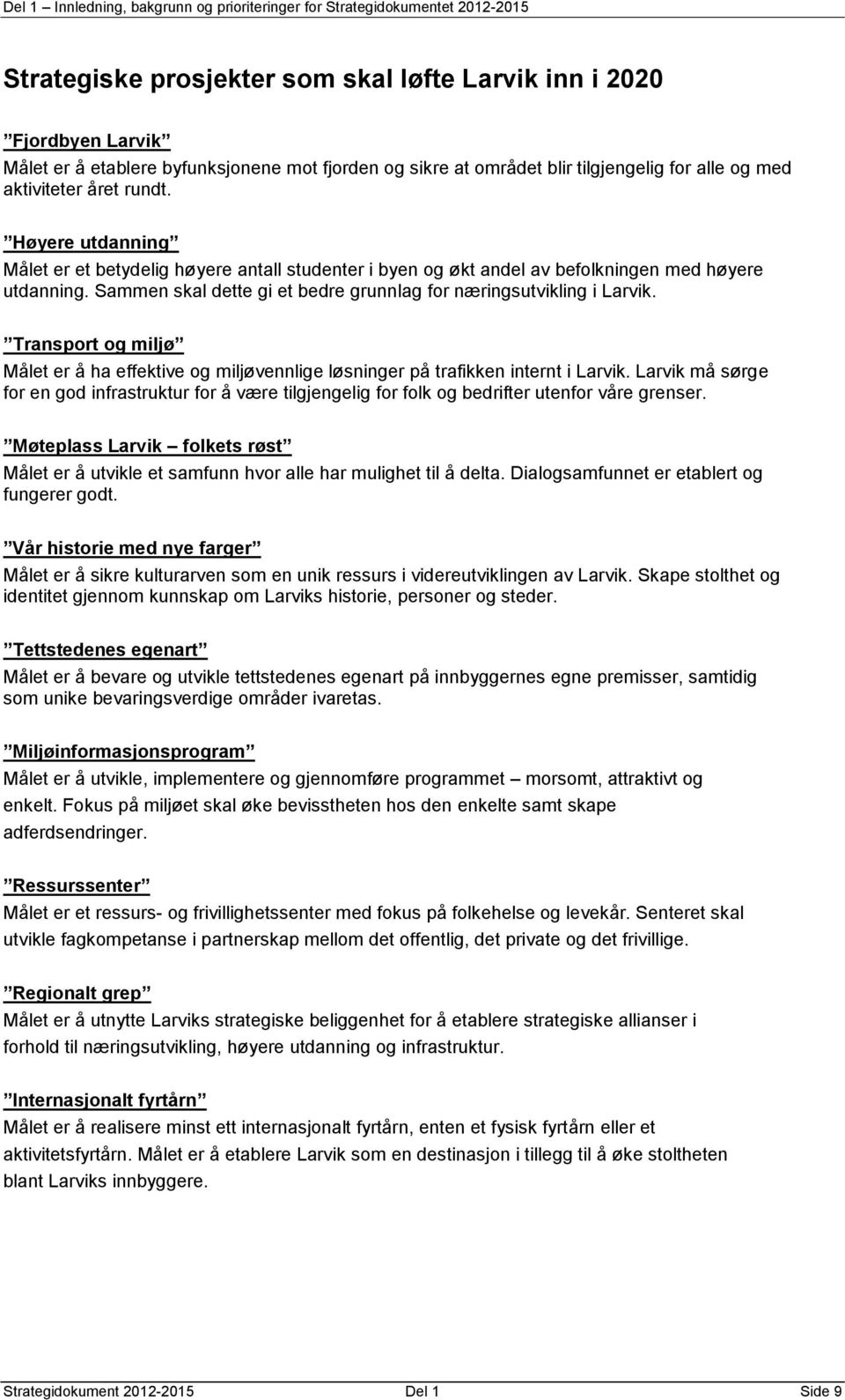 Transport og miljø Målet er å ha effektive og miljøvennlige løsninger på trafikken internt i Larvik.