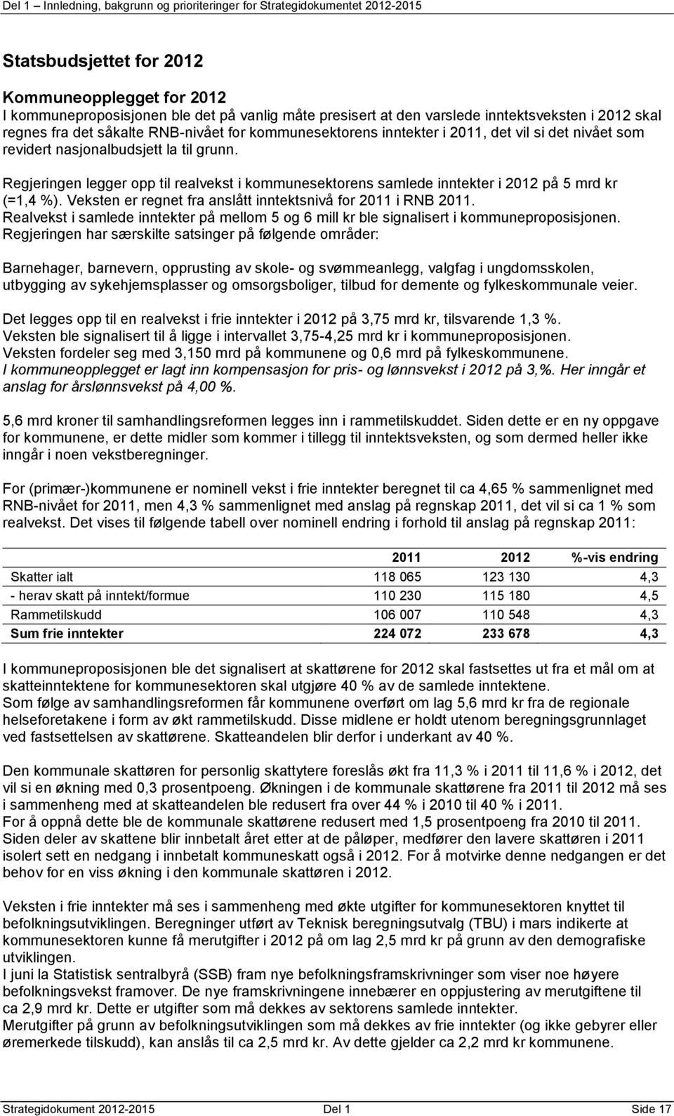 Regjeringen legger opp til realvekst i kommunesektorens samlede inntekter i 2012 på 5 mrd kr (=1,4 %). Veksten er regnet fra anslått inntektsnivå for 2011 i RNB 2011.