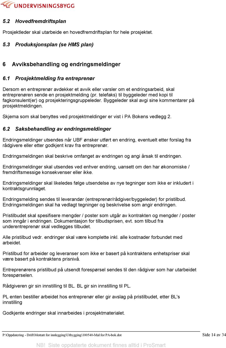 telefaks) til byggeleder med kopi til fagkonsulent(er) og prosjekteringsgruppeleder. Byggeleder skal avgi sine kommentarer på prosjektmeldingen.