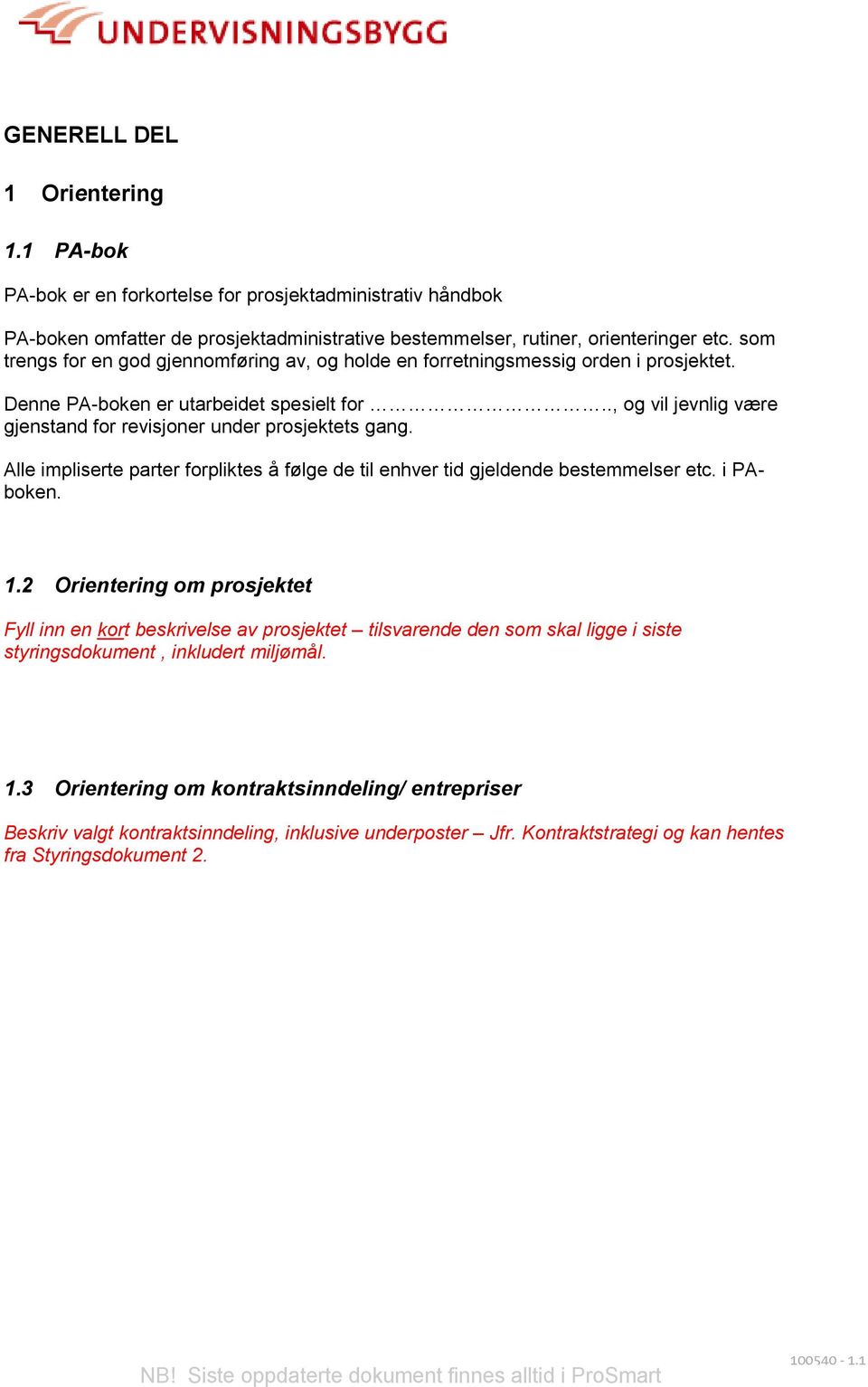 ., og vil jevnlig være gjenstand for revisjoner under prosjektets gang. Alle impliserte parter forpliktes å følge de til enhver tid gjeldende bestemmelser etc. i PAboken. 1.