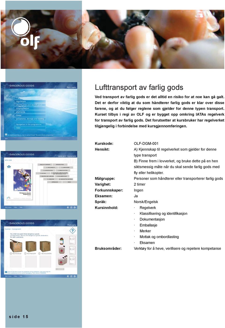 Kurset tilbys i regi av OLF og er bygget opp omkring IATAs regelverk for transport av farlig gods. Det forutsetter at kursbruker har regelverket tilgjengelig i forbindelse med kursgjennomføringen.