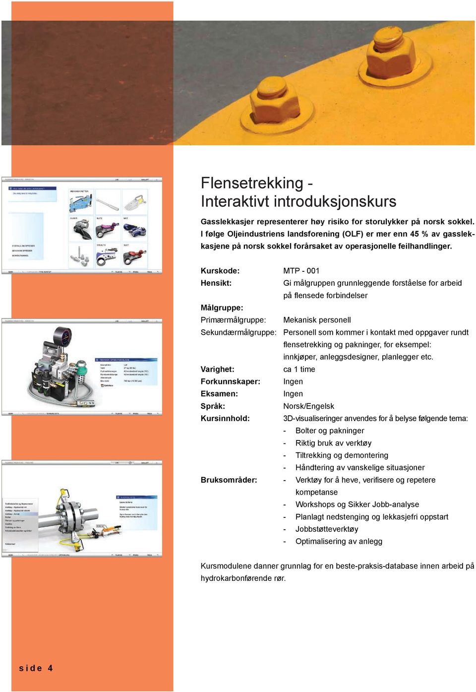 Kurskode: MTP - 001 Gi målgruppen grunnleggende forståelse for arbeid på flensede forbindelser Primærmålgruppe: Mekanisk personell Sekundærmålgruppe: Personell som kommer i kontakt med oppgaver rundt