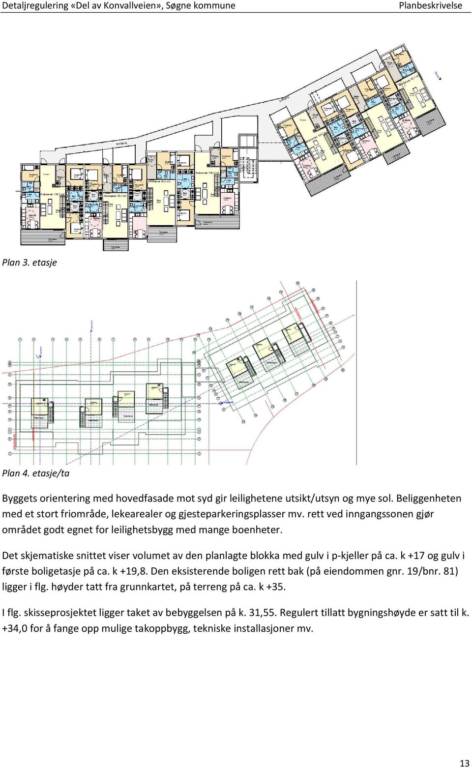 p kjeller og en vinkelendring tilpasset tomta og områdets topografi.