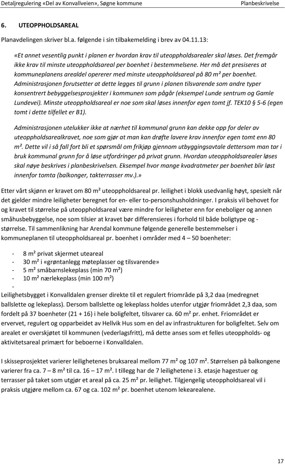 Vi legger dermed til grunn at kommunens krav til uteopphold er oppfylt. Det vises for øvrig til vedtak i Plan og miljøutvalget 21.05.