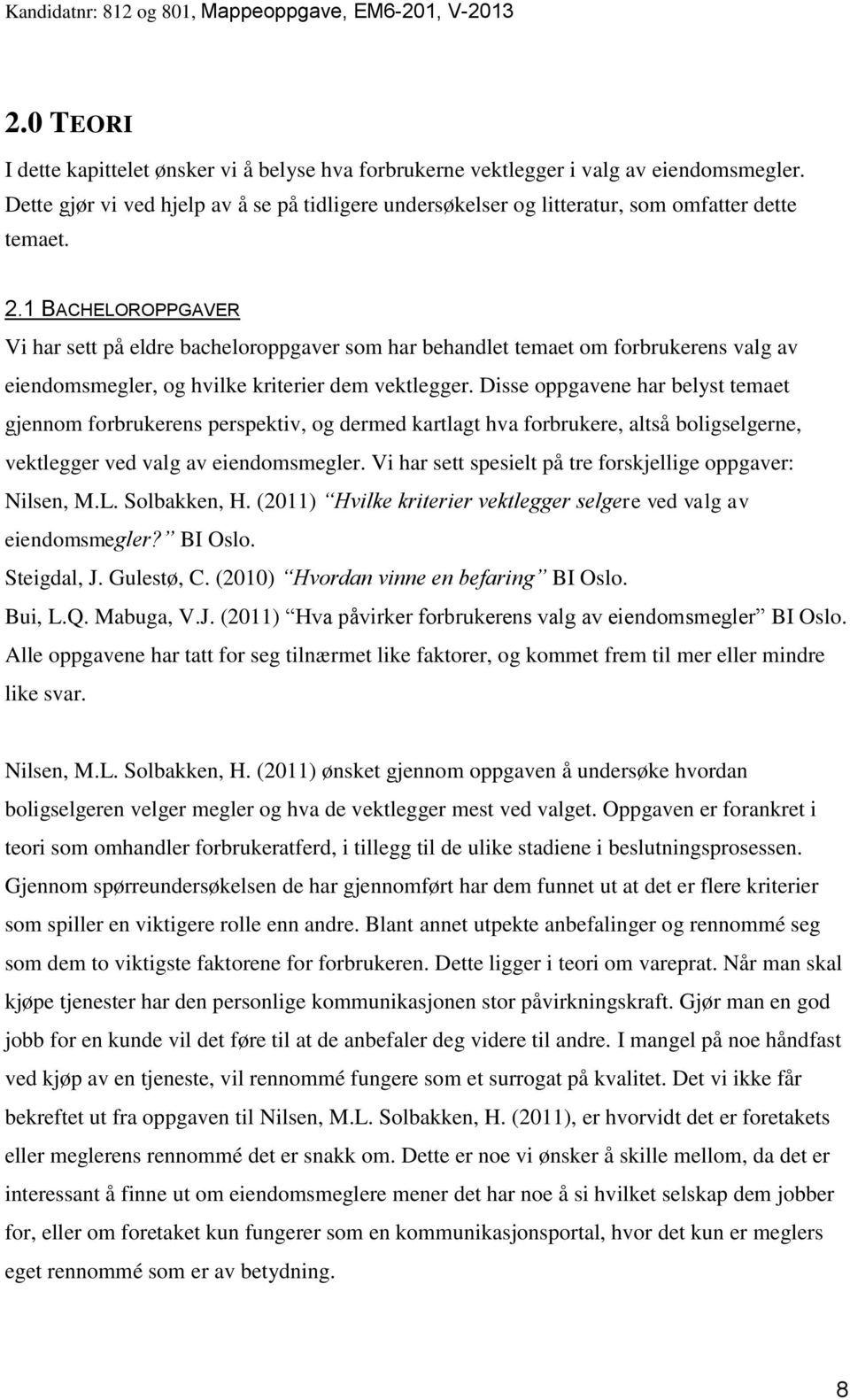 1 BACHELOROPPGAVER Vi har sett på eldre bacheloroppgaver som har behandlet temaet om forbrukerens valg av eiendomsmegler, og hvilke kriterier dem vektlegger.